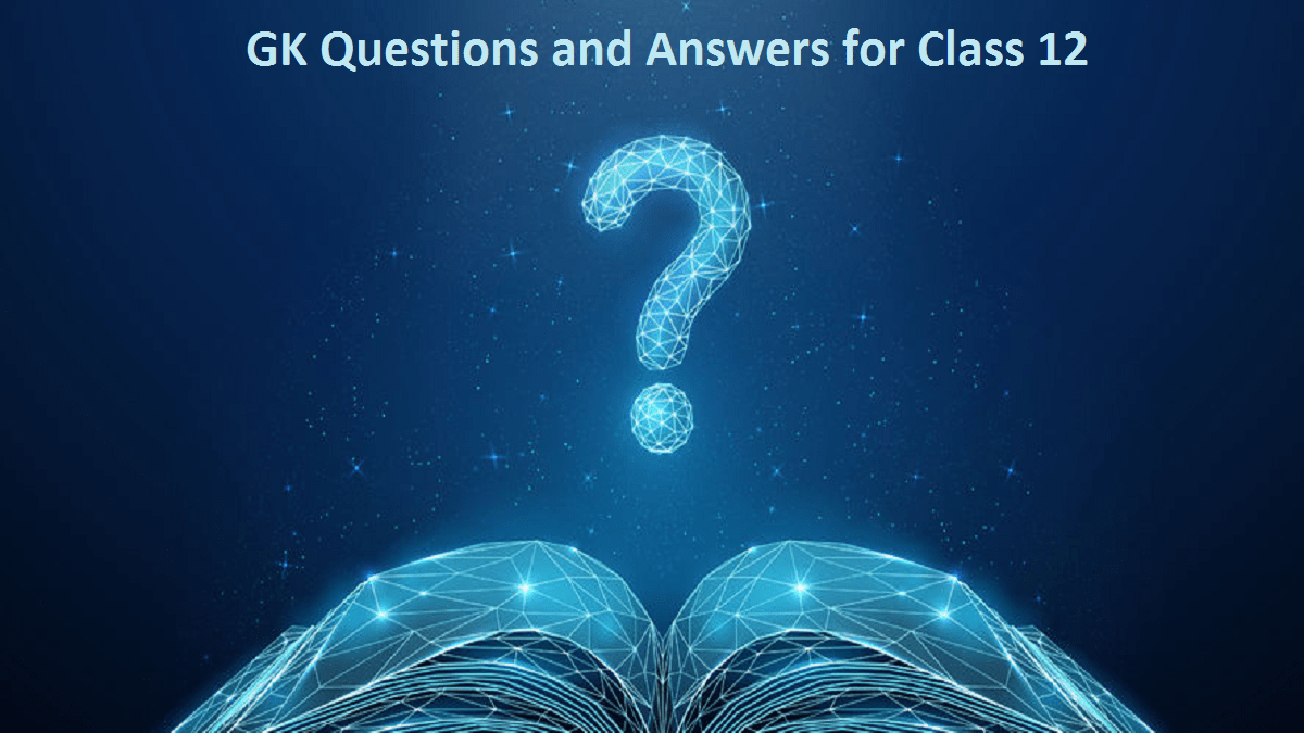 GK Questions and Answers for Class 12
